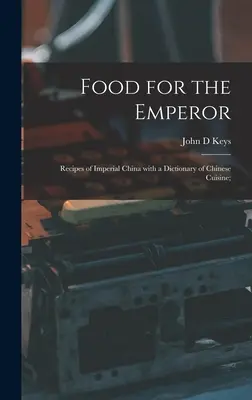 Essen für den Kaiser; Rezepte aus dem kaiserlichen China mit einem Wörterbuch der chinesischen Küche; - Food for the Emperor; Recipes of Imperial China With a Dictionary of Chinese Cuisine;