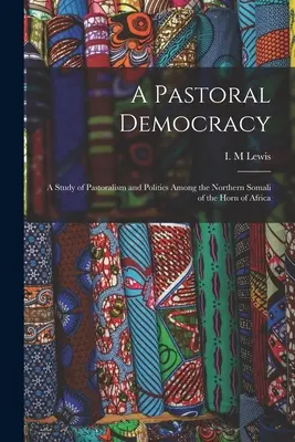 Eine Hirtendemokratie: eine Studie über Hirtenwesen und Politik bei den Nordsomali am Horn von Afrika - A Pastoral Democracy: a Study of Pastoralism and Politics Among the Northern Somali of the Horn of Africa
