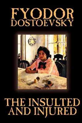 Die Beleidigten und Verletzten von Fjodor Michailowitsch Dostojewski, Belletristik, Literarisch - The Insulted and Injured by Fyodor Mikhailovich Dostoevsky, Fiction, Literary