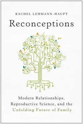 Reconceptions: Moderne Beziehungen, Reproduktionswissenschaft und die sich entwickelnde Zukunft der Familie - Reconceptions: Modern Relationships, Reproductive Science, and the Unfolding Future of Family