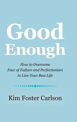 Gut genug: Wie Sie Versagensangst und Perfektionismus überwinden, um Ihr bestes Leben zu leben - Good Enough: How to Overcome Fear of Failure and Perfectionism to Live Your Best Life