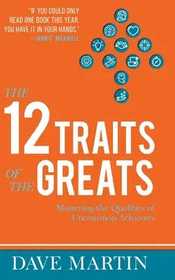 Die 12 Charaktereigenschaften der Großen: Die Qualitäten außergewöhnlicher Leistungsträger meistern - The 12 Traits of the Greats: Mastering The Qualities Of Uncommon Achievers