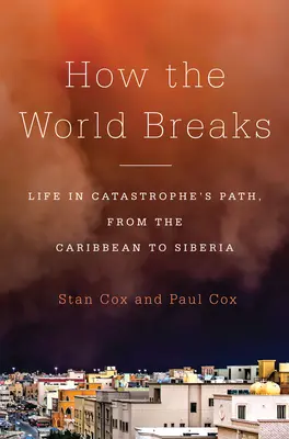 Wie die Welt zerbricht: Das Leben auf dem Pfad der Katastrophe, von der Karibik bis Sibirien - How the World Breaks: Life in Catastrophe's Path, from the Caribbean to Siberia