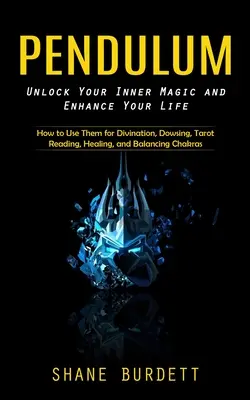 Pendel: Entdecke deine innere Magie und verbessere dein Leben (Wie du sie zum Wahrsagen, Wünschelrutengehen, Tarotlesen, Heilen und Ba - Pendulum: Unlock Your Inner Magic and Enhance Your Life (How to Use Them for Divination, Dowsing, Tarot Reading, Healing, and Ba