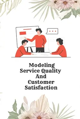 Modellierung von Servicequalität und Kundenzufriedenheit - Modeling Service Quality and Customer Satisfaction