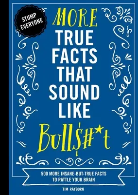 Mehr wahre Fakten, die sich wie Bull$#*t anhören: 500 weitere verrückte, aber wahre Fakten, die Ihr Gehirn durcheinander bringen - More True Facts That Sound Like Bull$#*t: 500 More Insane-But-True Facts to Rattle Your Brain