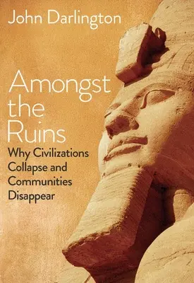 Inmitten der Ruinen: Warum Zivilisationen zusammenbrechen und Gemeinschaften verschwinden - Amongst the Ruins: Why Civilizations Collapse and Communities Disappear