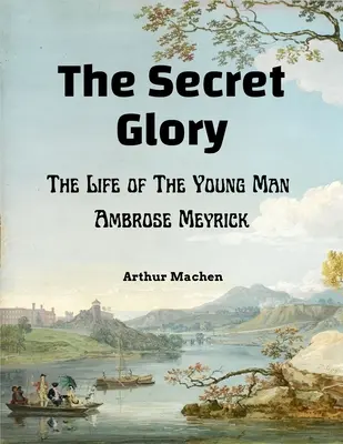 Der geheime Ruhm: Das Leben des jungen Mannes Ambrose Meyrick - The Secret Glory: The Life of The Young Man Ambrose Meyrick