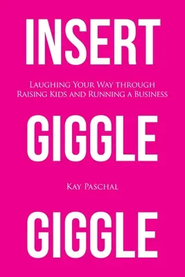 Giggle Giggle einfügen: Mit Lachen durch die Kindererziehung und das Geschäftsleben - Insert Giggle Giggle: Laughing Your Way through Raising Kids and Running a Business