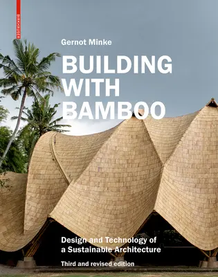 Bauen mit Bambus: Design und Technologie einer nachhaltigen Architektur Dritte und überarbeitete Auflage - Building with Bamboo: Design and Technology of a Sustainable Architecture Third and Revised Edition