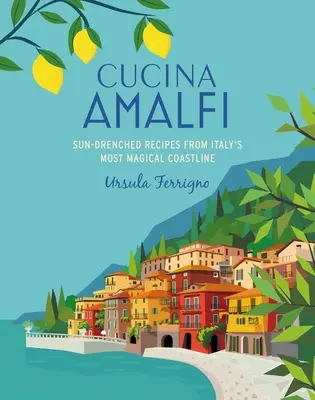 Cucina Di Amalfi: Sonnenverwöhnte Rezepte von Süditaliens magischster Küste - Cucina Di Amalfi: Sun-Drenched Recipes from Southern Italy's Most Magical Coastline