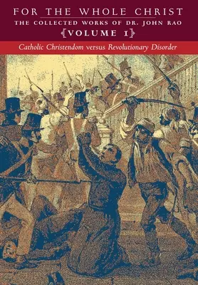 Das katholische Christentum gegen die revolutionäre Unordnung: Band 1 (Die gesammelten Werke von Dr. John Rao) - Catholic Christendom versus Revolutionary Disorder: Volume 1 (The Collected Works of Dr. John Rao)