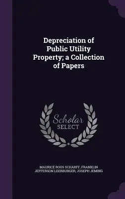 Abschreibung von öffentlichem Eigentum; eine Sammlung von Papieren - Depreciation of Public Utility Property; a Collection of Papers
