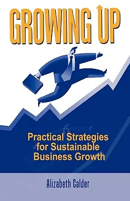 Aufwachsen: Praktische Strategien für nachhaltiges Unternehmenswachstum - Growing Up: Practical Strategies for Sustainable Business Growth