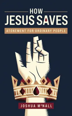 Wie Jesus rettet: Sühne für gewöhnliche Menschen - How Jesus Saves: Atonement for Ordinary People