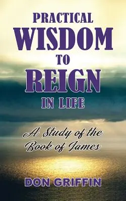 Praktische Weisheit für ein erfülltes Leben: Eine Studie über das Buch Jakobus - Practical Wisdom to Reign in Life: A Study of the Book of James