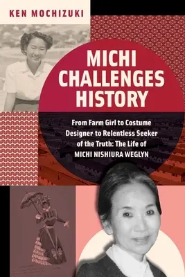 Michi fordert die Geschichte heraus: Vom Bauernmädchen zur Kostümbildnerin zur unerbittlichen Wahrheitssucherin: Das Leben von Michi Nishiura Weglyn - Michi Challenges History: From Farm Girl to Costume Designer to Relentless Seeker of the Truth: The Life of Michi Nishiura Weglyn