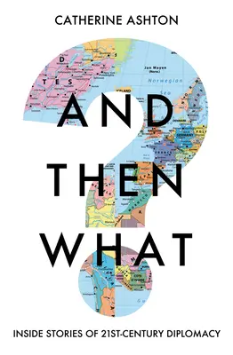 And Then What?: Innenansichten der Diplomatie des 21. Jahrhunderts - And Then What?: Inside Stories of 21st-Century Diplomacy