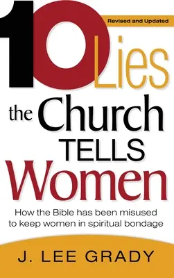 Zehn Lügen, die die Kirche den Frauen erzählt: Wie die Bibel missbraucht wurde, um Frauen in geistlicher Knechtschaft zu halten (überarbeitet und aktualisiert) - Ten Lies the Church Tells Women: How the Bible Has Been Misused to Keep Women in Spiritual Bondage (Revised & Updated)