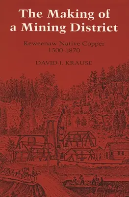 Die Entstehung eines Bergbaureviers: Keweenaw Native Copper 1500-1870 - The Making of a Mining District: Keweenaw Native Copper 1500-1870