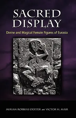 Heilige Darstellung: Göttliche und magische Frauenfiguren aus Eurasien - Sacred Display: Divine and Magical Female Figures of Eurasia