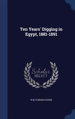 Zehn Jahre Ausgrabungen in Ägypten, 1881-1891 - Ten Years' Digging in Egypt, 1881-1891