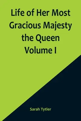 Leben Ihrer allergnädigsten Majestät der Königin Band I - Life of Her Most Gracious Majesty the Queen Volume I