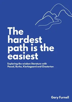 Der schwerste Weg ist der leichteste: Erkundung der Weisheitsliteratur mit Pascal, Burke, Kierkegaard und Chesterton - The Hardest Path Is the Easiest: Exploring the Wisdom Literature with Pascal, Burke, Kierkegaard and Chesterton