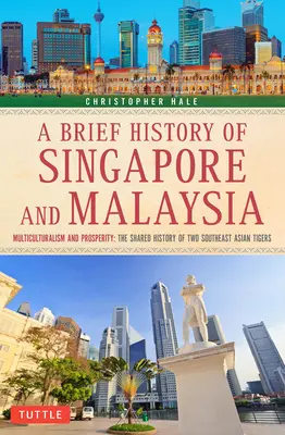 Eine kurze Geschichte von Singapur und Malaysia: Multikulturalismus und Wohlstand: Die gemeinsame Geschichte von zwei südostasiatischen Tigern - A Brief History of Singapore and Malaysia: Multiculturalism and Prosperity: The Shared History of Two Southeast Asian Tigers