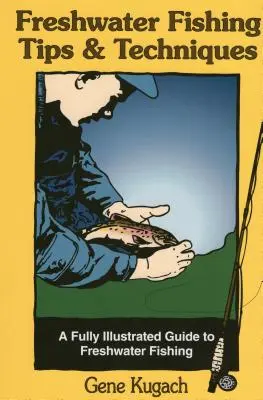 Tipps und Techniken zum Süßwasserangeln: Ein vollständig illustrierter Leitfaden zum Süßwasserfischen - Freshwater Fishing Tips & Techniques: A Fully Illustrated Guide to Freshwater Fishing