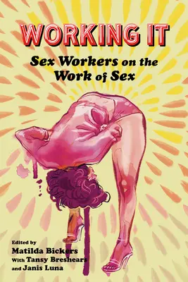 Working It: Sexarbeiterinnen über die Arbeit des Sex - Working It: Sex Workers on the Work of Sex