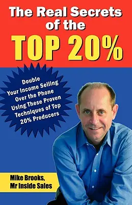 Die wahren Geheimnisse der Top 20%: Wie Sie Ihr Einkommen durch Verkaufen am Telefon verdoppeln - The Real Secrets of the Top 20%: How to Double Your Income Selling Over the Phone