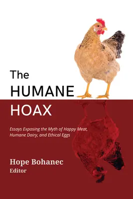 The Humane Hoax: Essays zur Entlarvung des Mythos von Happy Meat, humanen Milchprodukten und ethischen Eiern - The Humane Hoax: Essays Exposing the Myth of Happy Meat, Humane Dairy, and Ethical Eggs