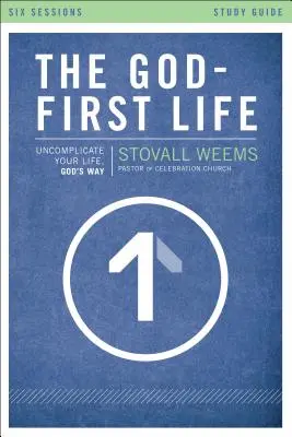 The God-First Life, Studienführer: Entkompliziere dein Leben, Gottes Weg - The God-First Life, Study Guide: Uncomplicate Your Life, God's Way