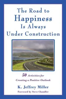 Der Weg zum Glücklichsein ist immer im Bau: 50 Aktivitäten für einen positiven Ausblick - The Road to Happiness Is Always Under Construction: 50 Activities for Creating a Positive Outlook