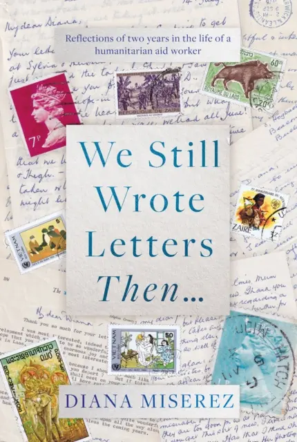 Damals schrieben wir noch Briefe... - Reflexionen über zwei Jahre im Leben einer humanitären Helferin - We Still Wrote Letters Then... - Reflections of two years in the life of a humanitarian aid worker