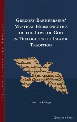 Gregory Barhebraeus' Mystische Hermeneutik der Gottesliebe im Dialog mit der islamischen Tradition - Gregory Barhebraeus' Mystical Hermeneutics of the Love of God in Dialogue with Islamic Tradition
