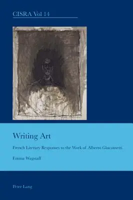 Kunst schreiben; Französische literarische Antworten auf das Werk von Alberto Giacometti - Writing Art; French Literary Responses to the Work of Alberto Giacometti