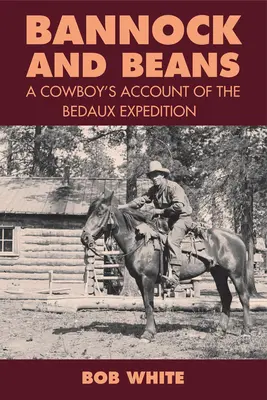 Bannock und Bohnen: Der Bericht eines Cowboys über die Bedaux-Expedition - Bannock and Beans: A Cowboy's Account of the Bedaux Expedition