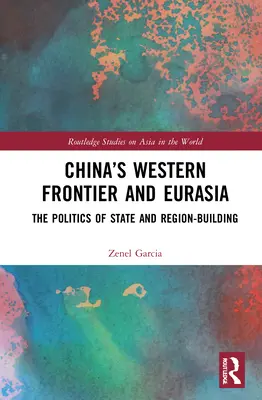 Chinas Westgrenze und Eurasien: Die Politik der Staats- und Regionsbildung - China's Western Frontier and Eurasia: The Politics of State and Region-Building