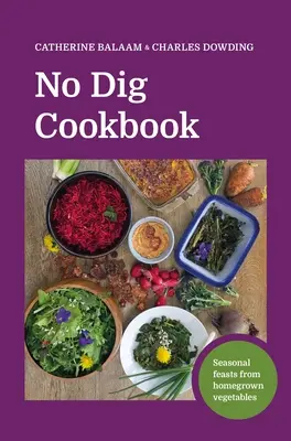 No Dig Kochbuch: Saisonale Festessen aus selbst angebautem Gemüse - No Dig Cookbook: Seasonal Feasts from Homegrown Vegetables