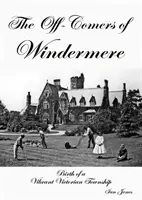 Off-Comers of Windermere, Geburt einer lebendigen viktorianischen Gemeinde - Off-Comers of Windermere, Birth of a Vibrant Victorian Township