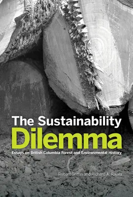 Das Dilemma der Nachhaltigkeit: Essays zur Forst- und Umweltgeschichte von Britisch-Kolumbien - The Sustainability Dilemma: Essays on British Columbia Forest and Environmental History