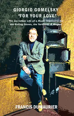 Giorgio Gomelsky „Für deine Liebe“: Das unglaubliche Leben eines Musik-Impresarios für die Rolling Stones, die Yardbirds und Magma - Giorgio Gomelsky 'For Your Love': The Incredible Life of a Music Impresario for the Rolling Stones, the Yardbirds & Magma