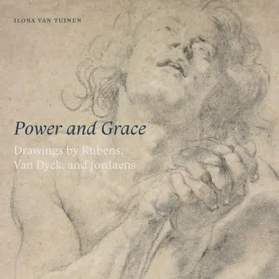 Kraft und Anmut: Zeichnungen von Rubens, Van Dyck und Jordeans - Power and Grace: Drawings by Rubens, Van Dyck, and Jordeans