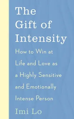 Die Gabe der Intensität: Wie man als hochsensibler und emotional intensiver Mensch im Leben und in der Liebe gewinnen kann - The Gift of Intensity: How to Win at Life and Love as a Highly Sensitive and Emotionally Intense Person