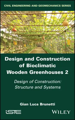 Entwurf und Bau bioklimatischer Holzgewächshäuser, Band 2: Entwurf der Konstruktion: Struktur und Systeme - Design and Construction of Bioclimatic Wooden Greenhouses, Volume 2: Design of Construction: Structure and Systems