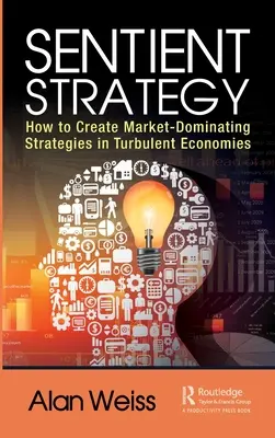 Empfindsame Strategie: Wie man in turbulenten Wirtschaftssituationen marktbeherrschende Strategien entwickelt - Sentient Strategy: How to Create Market-Dominating Strategies in Turbulent Economies