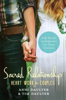 Heilige Beziehung: Herzensarbeit für Paare - Tägliche Praktiken und Inspirationen für eine tiefere Verbindung - Sacred Relationship: Heart Work for Couples--Daily Practices and Inspirations for a Deeper Connection