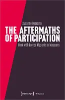 Die Nachwirkungen der Partizipation: Ergebnisse und Folgen der partizipativen Arbeit mit Zwangsmigranten in Museen - The Aftermaths of Participation: Outcomes and Consequences of Participatory Work with Forced Migrants in Museums